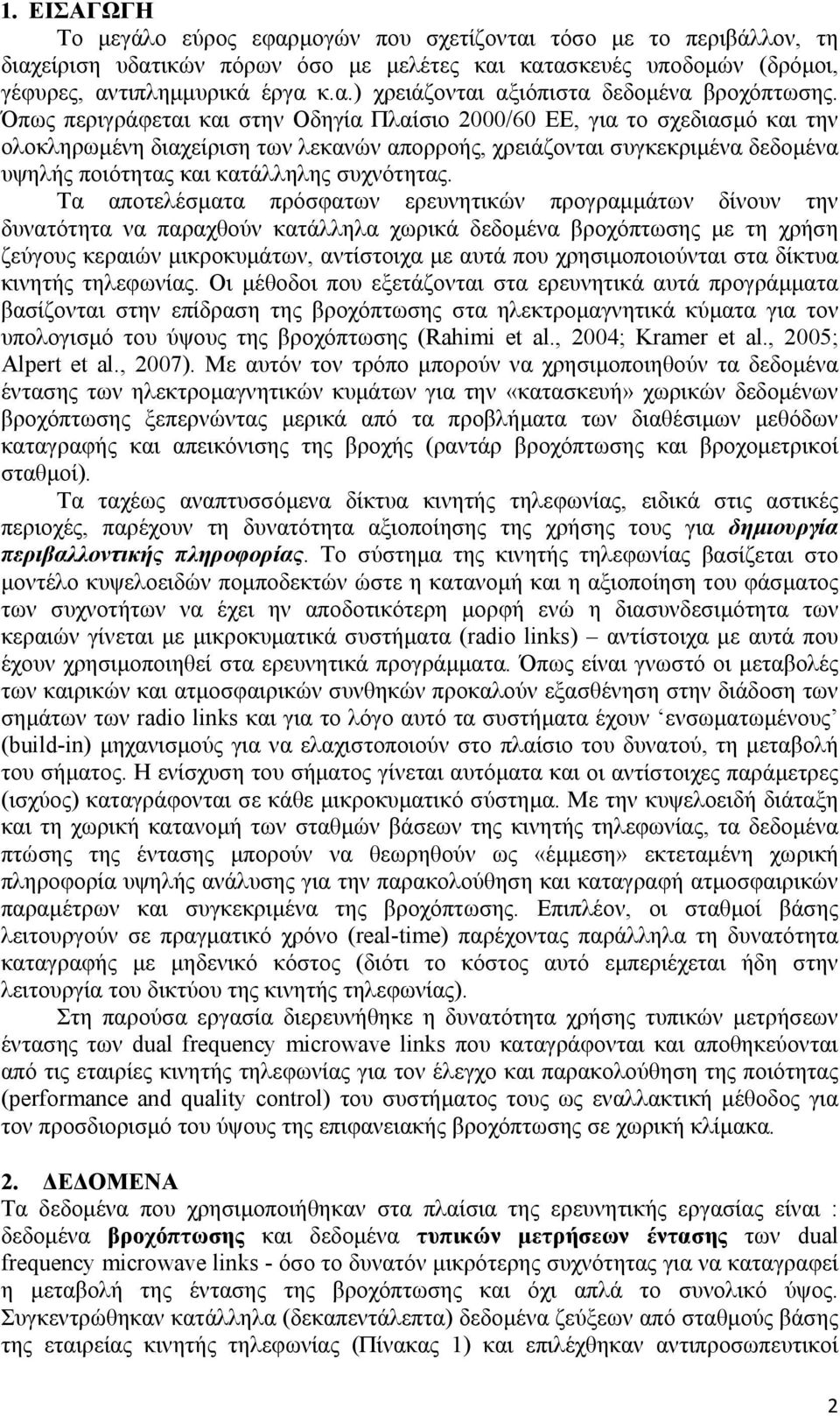 Τα αποτελέσµατα πρόσφατων ερευνητικών προγραµµάτων δίνουν την δυνατότητα να παραχθούν κατάλληλα χωρικά δεδοµένα βροχόπτωσης µε τη χρήση ζεύγους κεραιών µικροκυµάτων, αντίστοιχα µε αυτά που