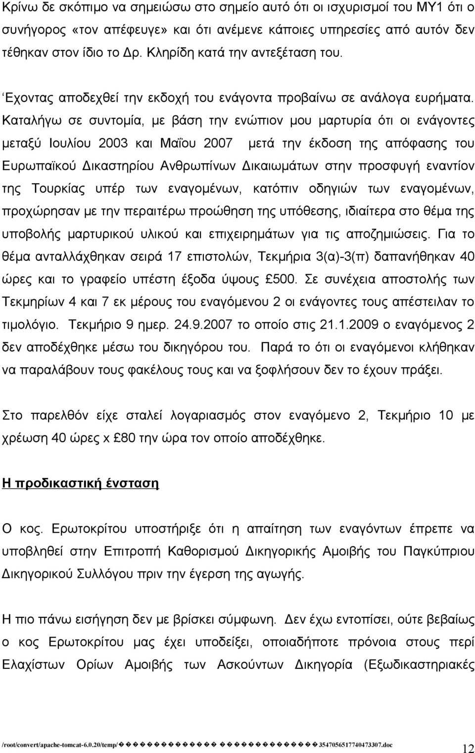 Καταλήγω σε συντομία, με βάση την ενώπιον μου μαρτυρία ότι οι ενάγοντες μεταξύ Ιουλίου 2003 και Μαΐου 2007 μετά την έκδοση της απόφασης του Ευρωπαϊκού Δικαστηρίου Ανθρωπίνων Δικαιωμάτων στην προσφυγή