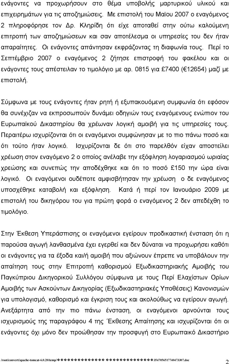 Περί το Σεπτέμβριο 2007 ο εναγόμενος 2 ζήτησε επιστροφή του φακέλου και οι ενάγοντες τους απέστειλαν το τιμολόγιο με αρ. 0815 για 7400 ( 12654) μαζί με επιστολή.