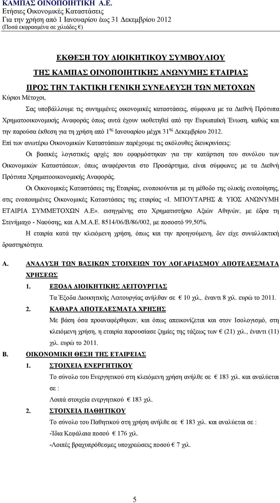 Επί των ανωτέρω Οικονομικών Καταστάσεων παρέχουμε τις ακόλουθες διευκρινίσεις: Οι βασικές λογιστικές αρχές που εφαρμόστηκαν για την κατάρτιση του συνόλου των Οικονομικών Καταστάσεων, όπως αναφέρονται