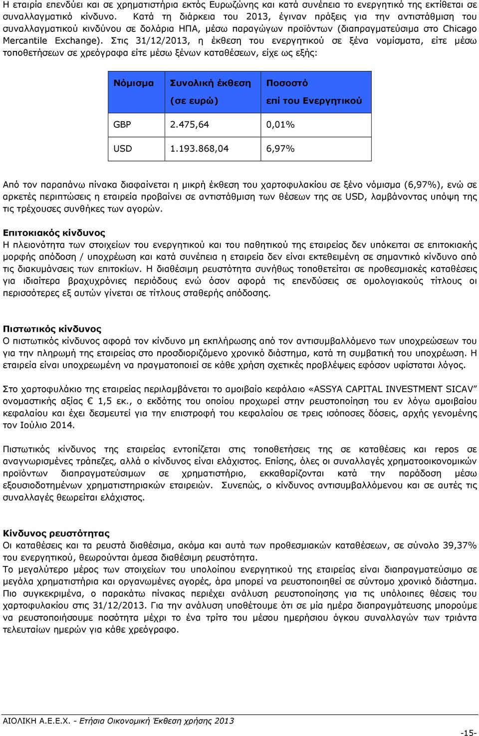 Στις 31/12/2013, η έκθεση του ενεργητικού σε ξένα νομίσματα, είτε μέσω τοποθετήσεων σε χρεόγραφα είτε μέσω ξένων καταθέσεων, είχε ως εξής: Νόμισμα Συνολική έκθεση (σε ευρώ) Ποσοστό επί του