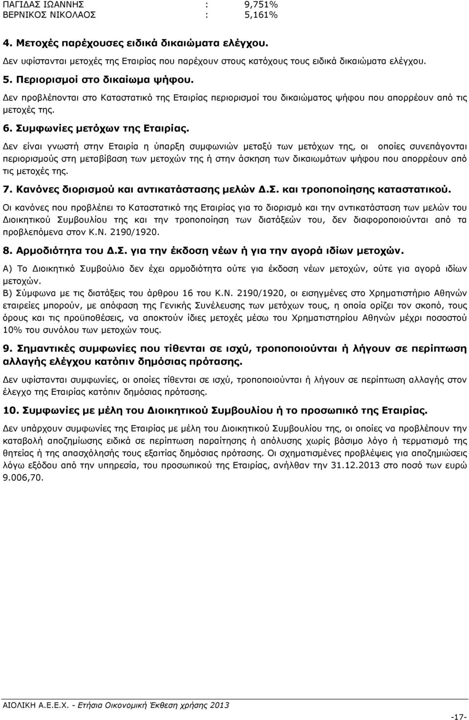 Δεν είναι γνωστή στην Εταιρία η ύπαρξη συμφωνιών μεταξύ των μετόχων της, οι οποίες συνεπάγονται περιορισμούς στη μεταβίβαση των μετοχών της ή στην άσκηση των δικαιωμάτων ψήφου που απορρέουν από τις