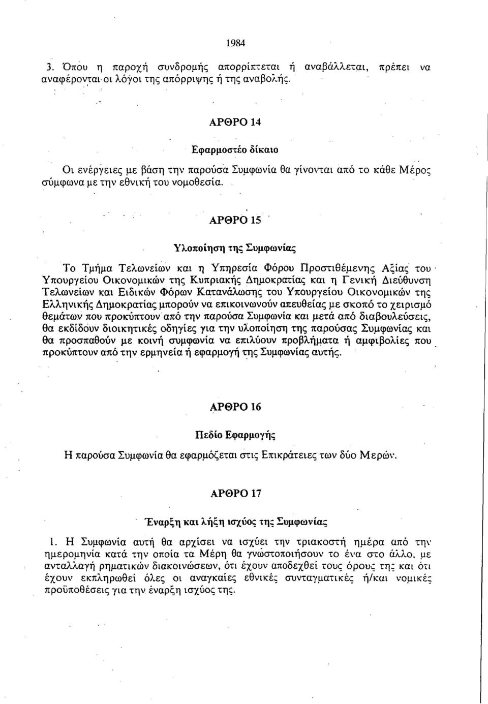 ΑΡΘΡΟ 15 Υλοποίηση της Συμφωνίας Το Τμήμα Τελωνείων και η Υπηρεσία Φόρου Προστιθέμενης Αξίας του Υπουργείου Οικονομικών της Κυπριακής Δημοκρατίας και η Γενική Διεύθυνση Τελωνείων και Ειδικών Φόρων