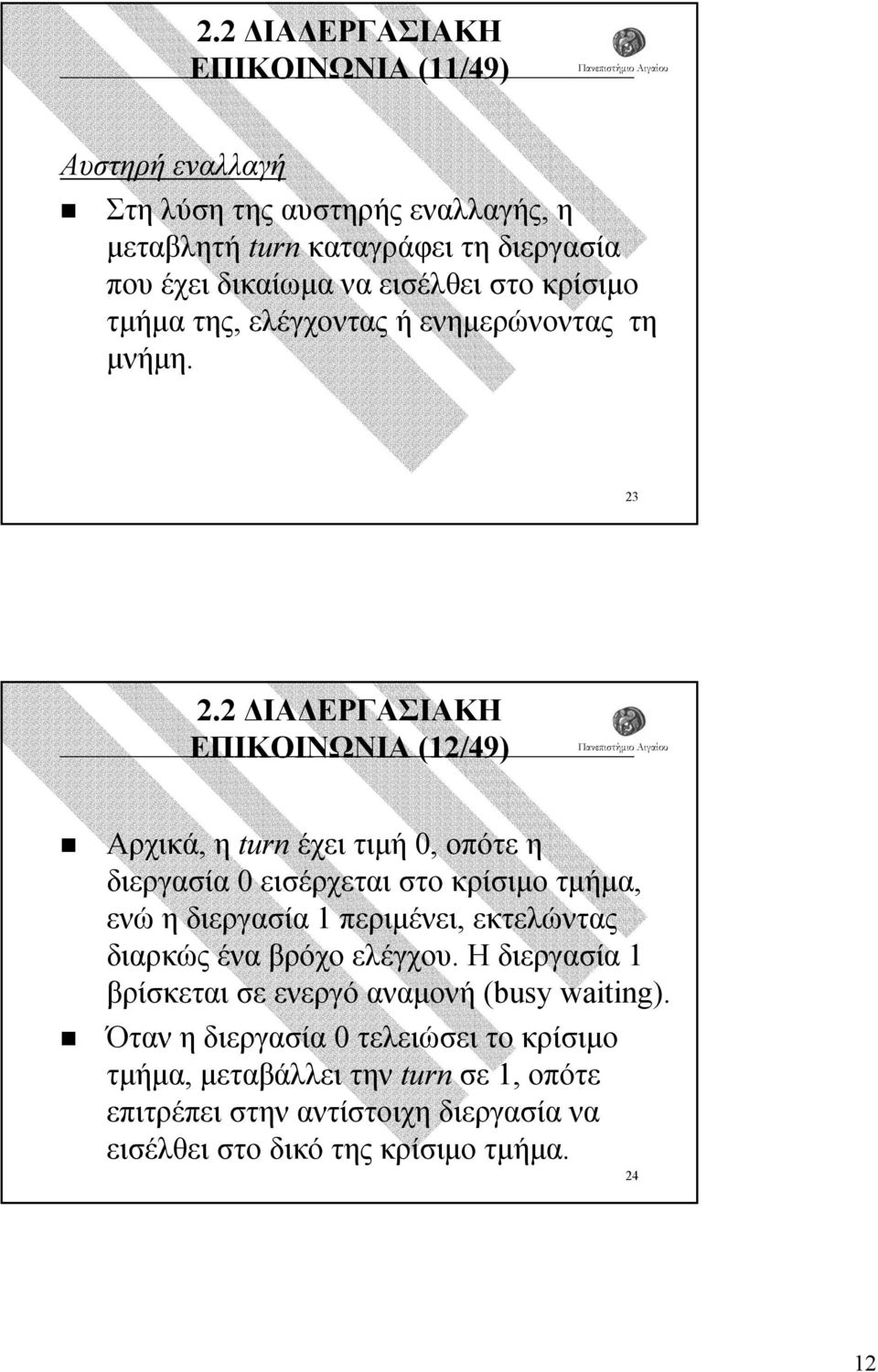 23 ΕΠΙΚΟΙΝΩΝΙΑ (12/49) Αρχικά, η turn έχει τιµή 0, οπότε η διεργασία 0 εισέρχεται στο κρίσιµο τµήµα, ενώ η διεργασία 1 περιµένει, εκτελώντας