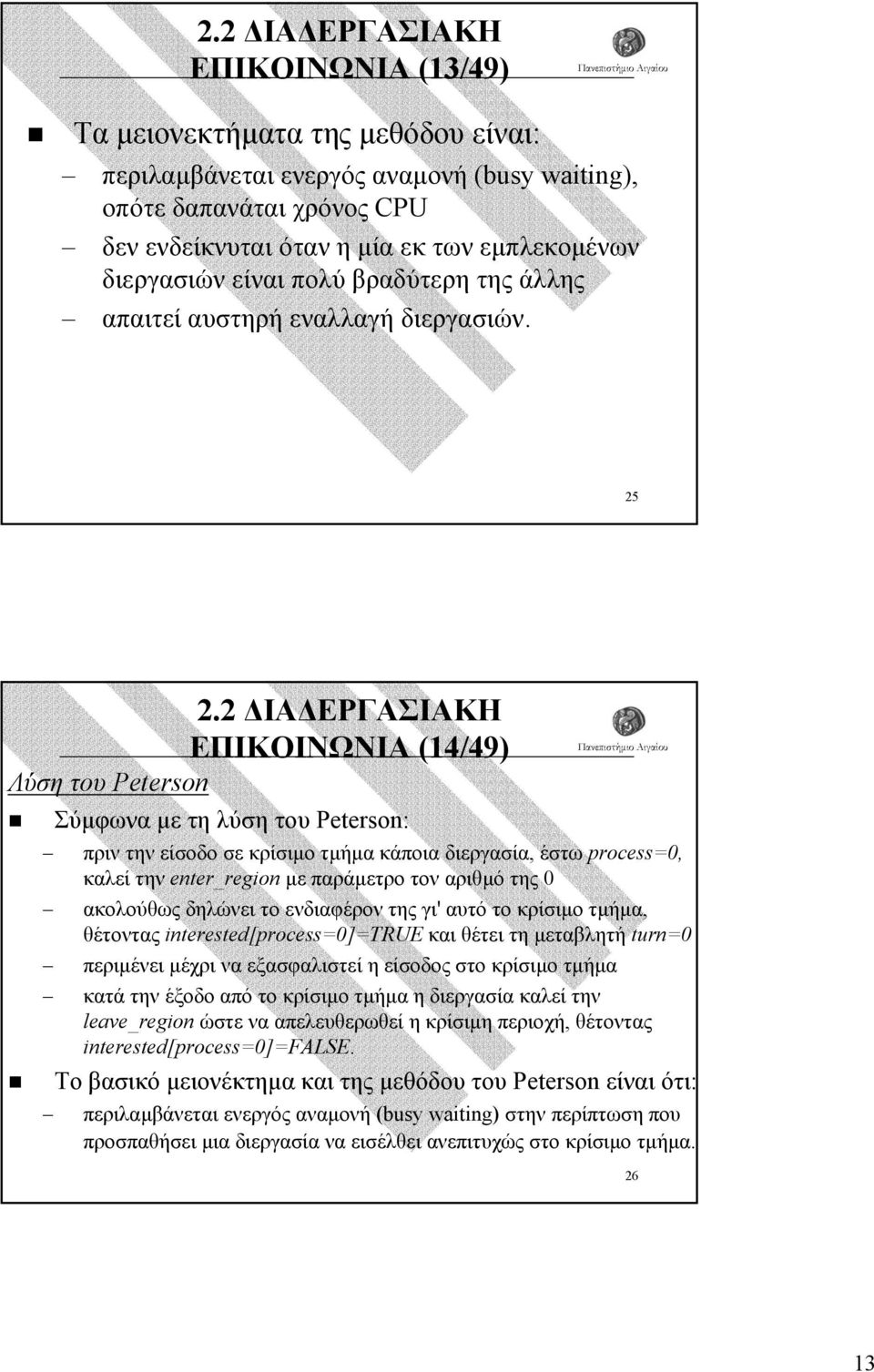 25 Λύση του Peterson ΕΠΙΚΟΙΝΩΝΙΑ (14/49) Σύµφωνα µε τη λύση του Peterson: πριν την είσοδο σε κρίσιµο τµήµα κάποια διεργασία, έστω process=0, καλεί την enter_region µε παράµετρο τον αριθµό της 0