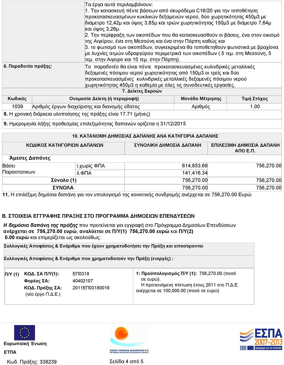 με διάμετρο 7,64μ και ύψος 3,28μ. 2. Την περίφραξη των οικοπέδων που θα κατασκευασθούν οι βάσεις, ένα στον οικισμό της Αιγείρου, ένα στη Μεσούνη και ένα στην Πόρπη καθώς και 3.