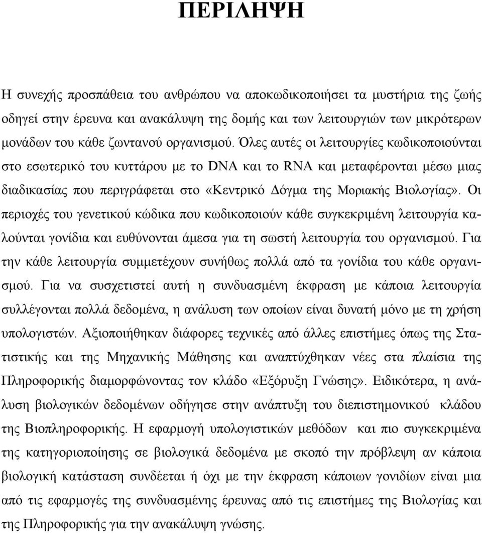 Οι περιοχές του γενετικού κώδικα που κωδικοποιούν κάθε συγκεκριμένη λειτουργία καλούνται γονίδια και ευθύνονται άμεσα για τη σωστή λειτουργία του οργανισμού.