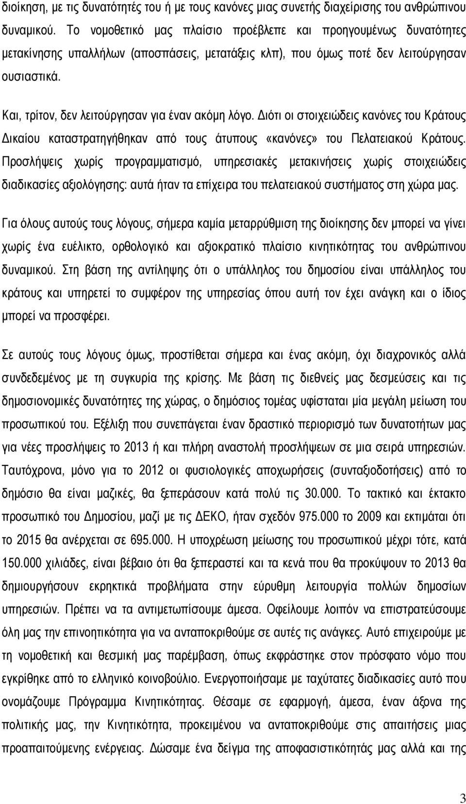 Και, τρίτον, δεν λειτούργησαν για έναν ακόμη λόγο. Διότι οι στοιχειώδεις κανόνες του Κράτους Δικαίου καταστρατηγήθηκαν από τους άτυπους «κανόνες» του Πελατειακού Κράτους.