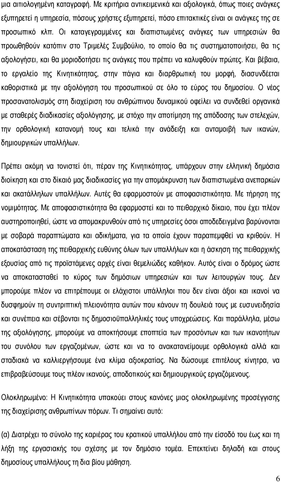 πρέπει να καλυφθούν πρώτες. Και βέβαια, το εργαλείο της Κινητικότητας, στην πάγια και διαρθρωτική του μορφή, διασυνδέεται καθοριστικά με την αξιολόγηση του προσωπικού σε όλο το εύρος του δημοσίου.