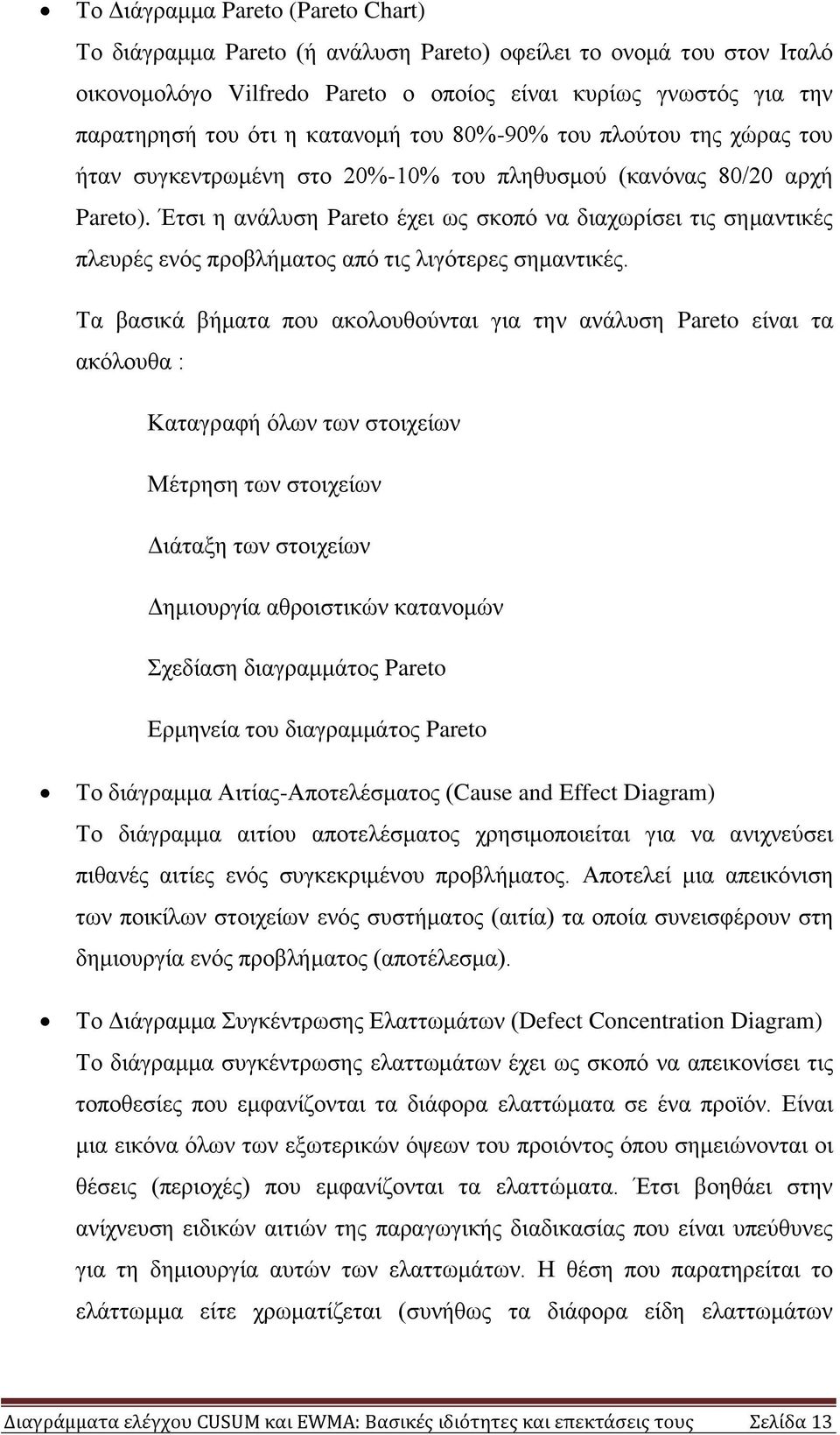 Έηζη ε αλάιπζε Pareto έρεη σο ζθνπφ λα δηαρσξίζεη ηηο ζεκαληηθέο πιεπξέο ελφο πξνβιήκαηνο απφ ηηο ιηγφηεξεο ζεκαληηθέο.