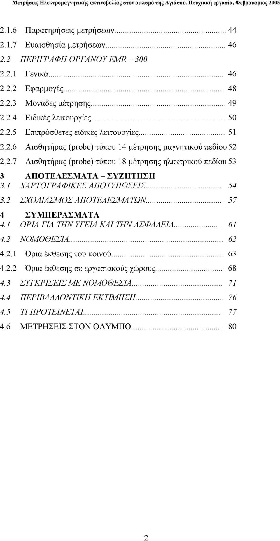 1 ΧΑΡΤΟΓΡΑΦΙΚΕΣ ΑΠΟΤΥΠΩΣΕΙΣ... 54 3.2 ΣΧΟΛΙΑΣΜΟΣ ΑΠΟΤΕΛΕΣΜΑΤΩΝ... 57 4 ΣΥΜΠΕΡΑΣΜΑΤΑ 4.1 ΟΡΙΑ ΓΙΑ ΤΗΝ ΥΓΕΙΑ ΚΑΙ ΤΗΝ ΑΣΦΑΛΕΙΑ... 61 4.2 ΝΟΜΟΘΕΣΙΑ... 62 4.2.1 Όρια έκθεσης του κοινού... 63 4.2.2 Όρια έκθεσης σε εργασιακούς χώρους.