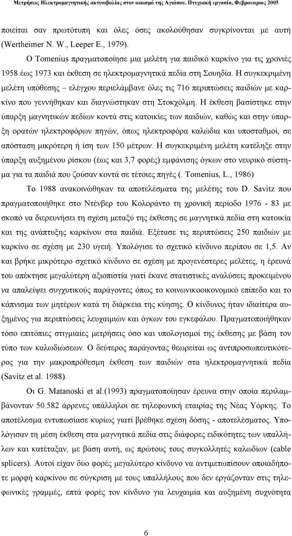 Η συγκεκριμένη μελέτη υπόθεσης ελέγχου περιελάμβανε όλες τις 716 περιπτώσεις παιδιών με καρκίνο που γεννήθηκαν και διαγνώστηκαν στη Στοκχόλμη.