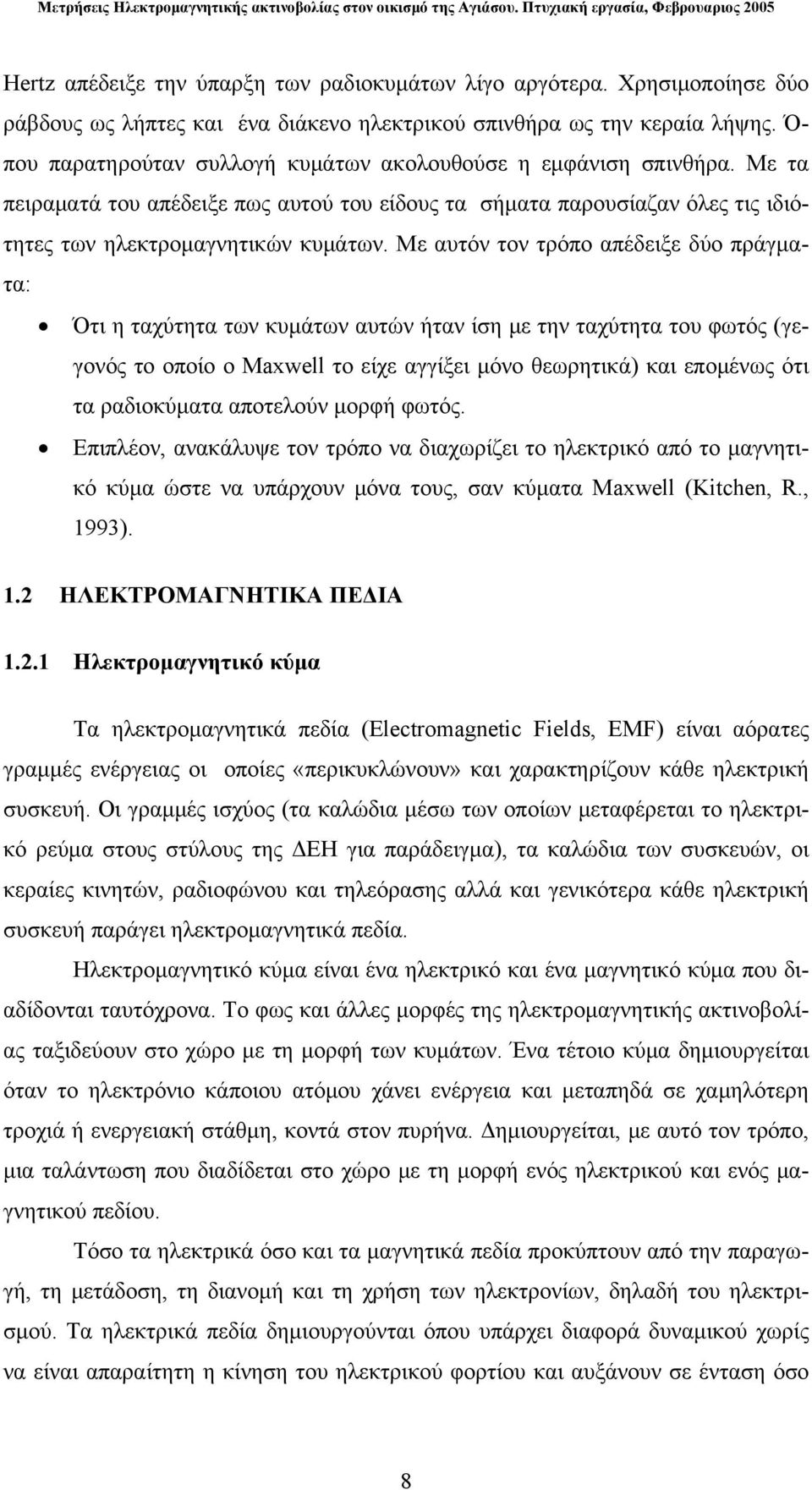 Με αυτόν τον τρόπο απέδειξε δύο πράγματα: Ότι η ταχύτητα των κυμάτων αυτών ήταν ίση με την ταχύτητα του φωτός (γεγονός το οποίο ο Maxwell το είχε αγγίξει μόνο θεωρητικά) και επομένως ότι τα