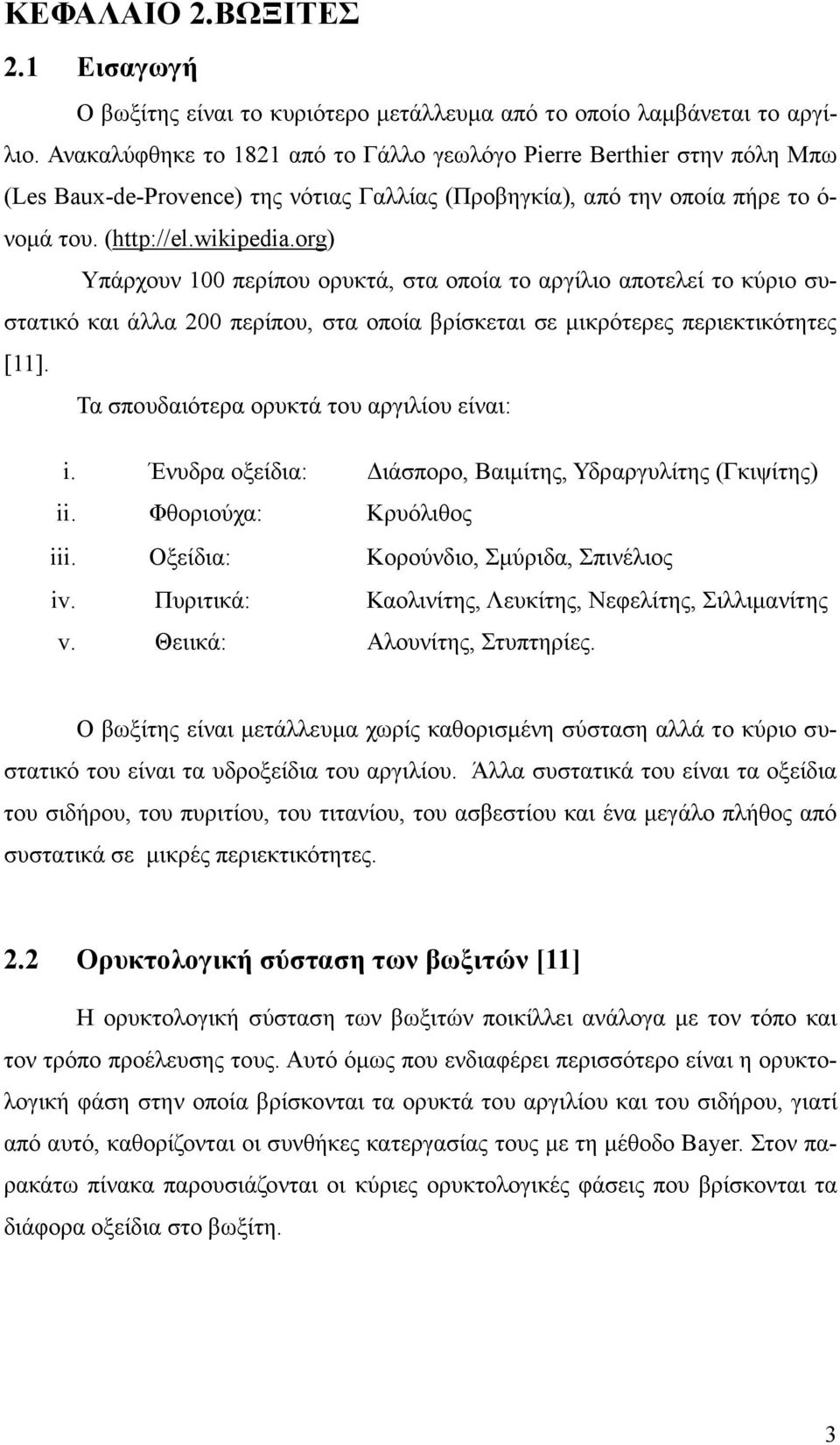 org) Υπάρχουν 100 περίπου ορυκτά, στα οποία το αργίλιο αποτελεί το κύριο συστατικό και άλλα 200 περίπου, στα οποία βρίσκεται σε µικρότερες περιεκτικότητες [11].