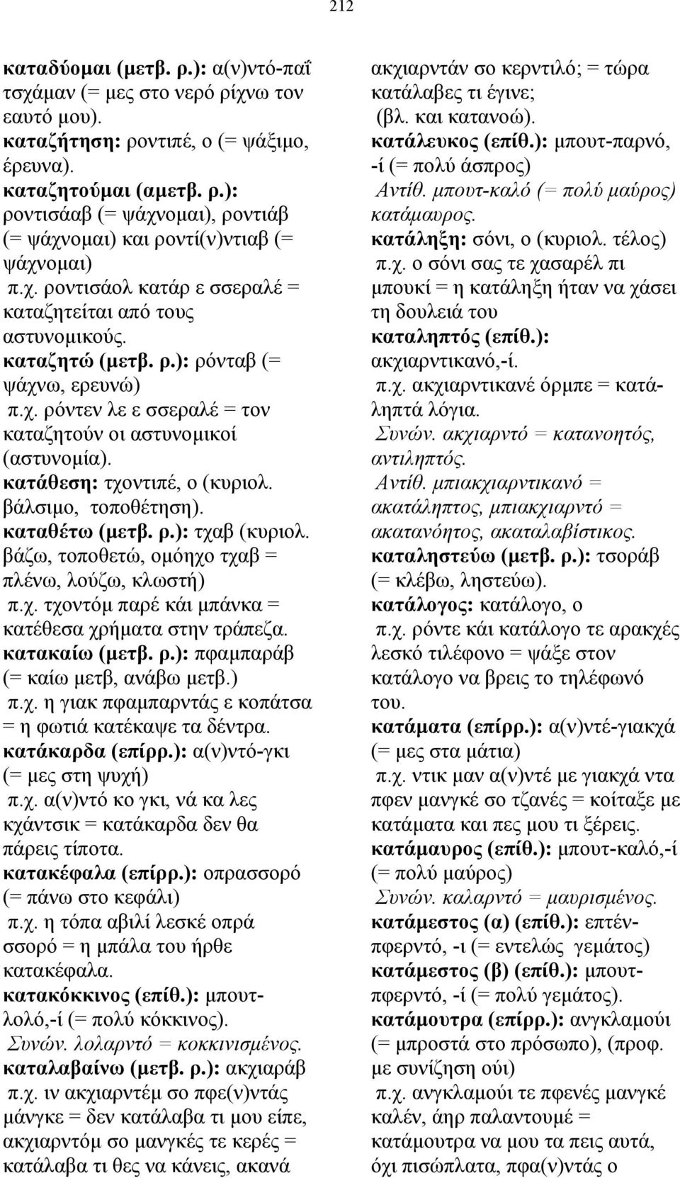 κατάθεση: τχοντιπέ, ο (κυριολ. βάλσιµο, τοποθέτηση). καταθέτω (µετβ. ρ.): τχαβ (κυριολ. βάζω, τοποθετώ, οµόηχο τχαβ = πλένω, λούζω, κλωστή) π.χ. τχοντόµ παρέ κάι µπάνκα = κατέθεσα χρήµατα στην τράπεζα.