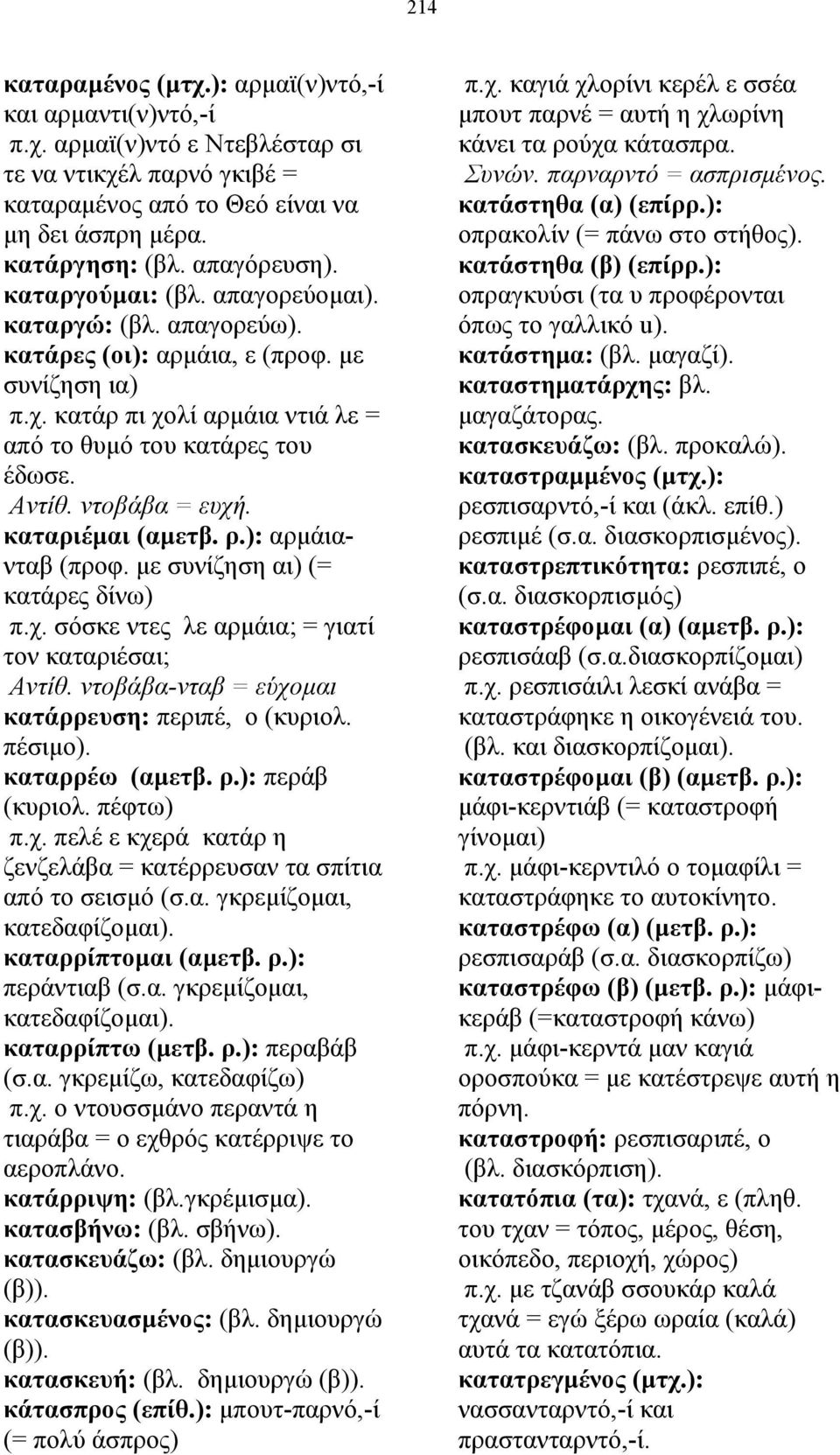 καταριέµαι (αµετβ. ρ.): αρµάιανταβ (προφ. µε συνίζηση αι) (= κατάρες δίνω) π.χ. σόσκε ντες λε αρµάια; = γιατί τον καταριέσαι; Αντίθ. ντοβάβα-νταβ = εύχοµαι κατάρρευση: περιπέ, ο (κυριολ. πέσιµο).