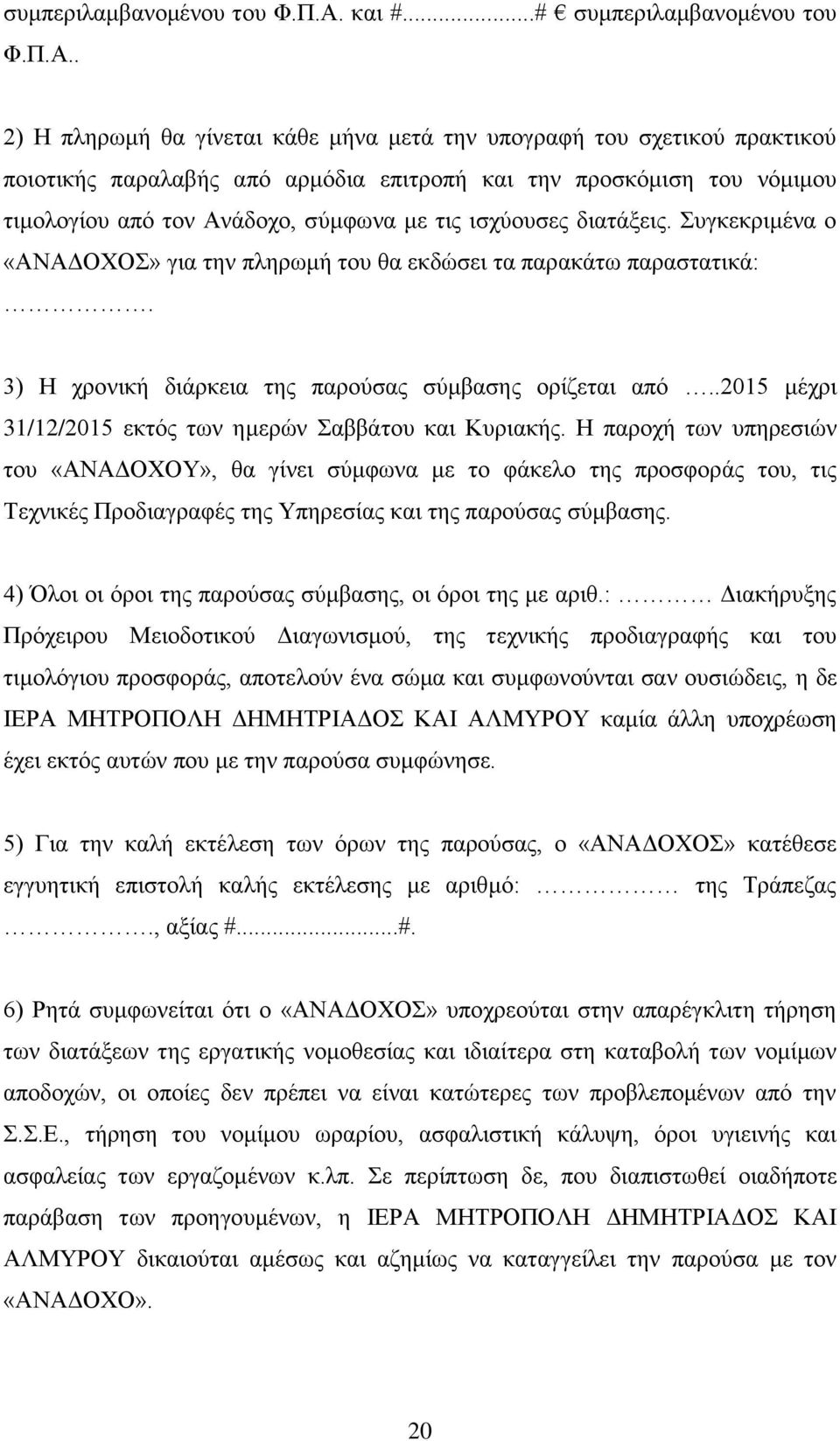 2) Η πληρωμή θα γίνεται κάθε μήνα μετά την υπογραφή του σχετικού πρακτικού ποιοτικής παραλαβής από αρμόδια επιτροπή και την προσκόμιση του νόμιμου τιμολογίου από τον Ανάδοχο, σύμφωνα με τις ισχύουσες