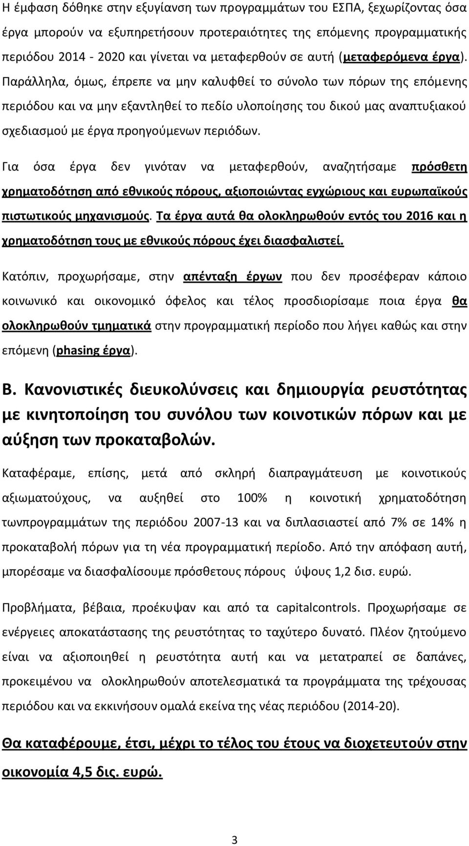 Παράλληλα, όμως, έπρεπε να μην καλυφθεί το σύνολο των πόρων της επόμενης περιόδου και να μην εξαντληθεί το πεδίο υλοποίησης του δικού μας αναπτυξιακού σχεδιασμού με έργα προηγούμενων περιόδων.