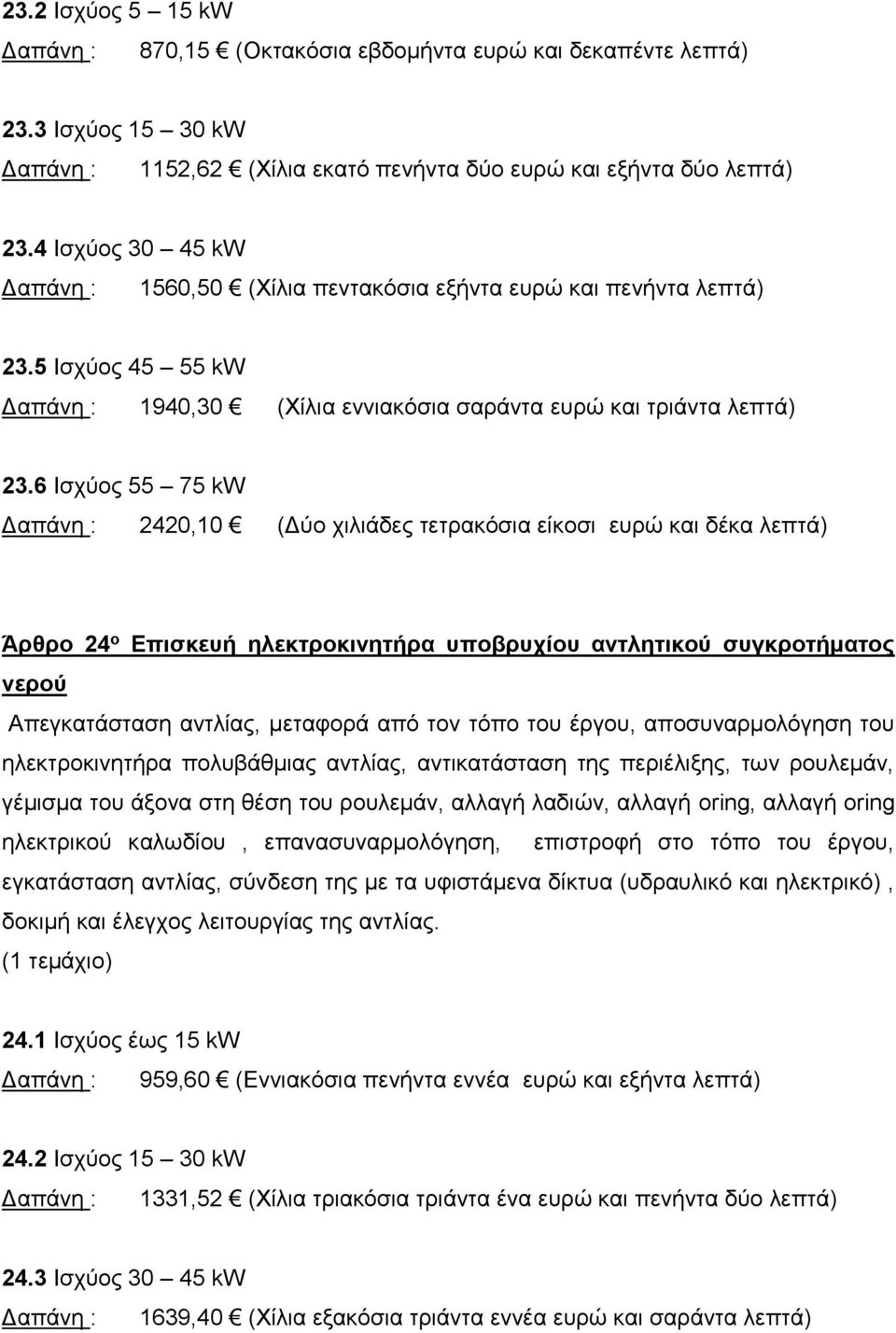 6 Ισχύος 55 75 kw 2420,10 (Δύο χιλιάδες τετρακόσια είκοσι ευρώ και δέκα λεπτά) Άρθρο 24 ο Επισκευή ηλεκτροκινητήρα υποβρυχίου αντλητικού συγκροτήματος νερού Απεγκατάσταση αντλίας, μεταφορά από τον