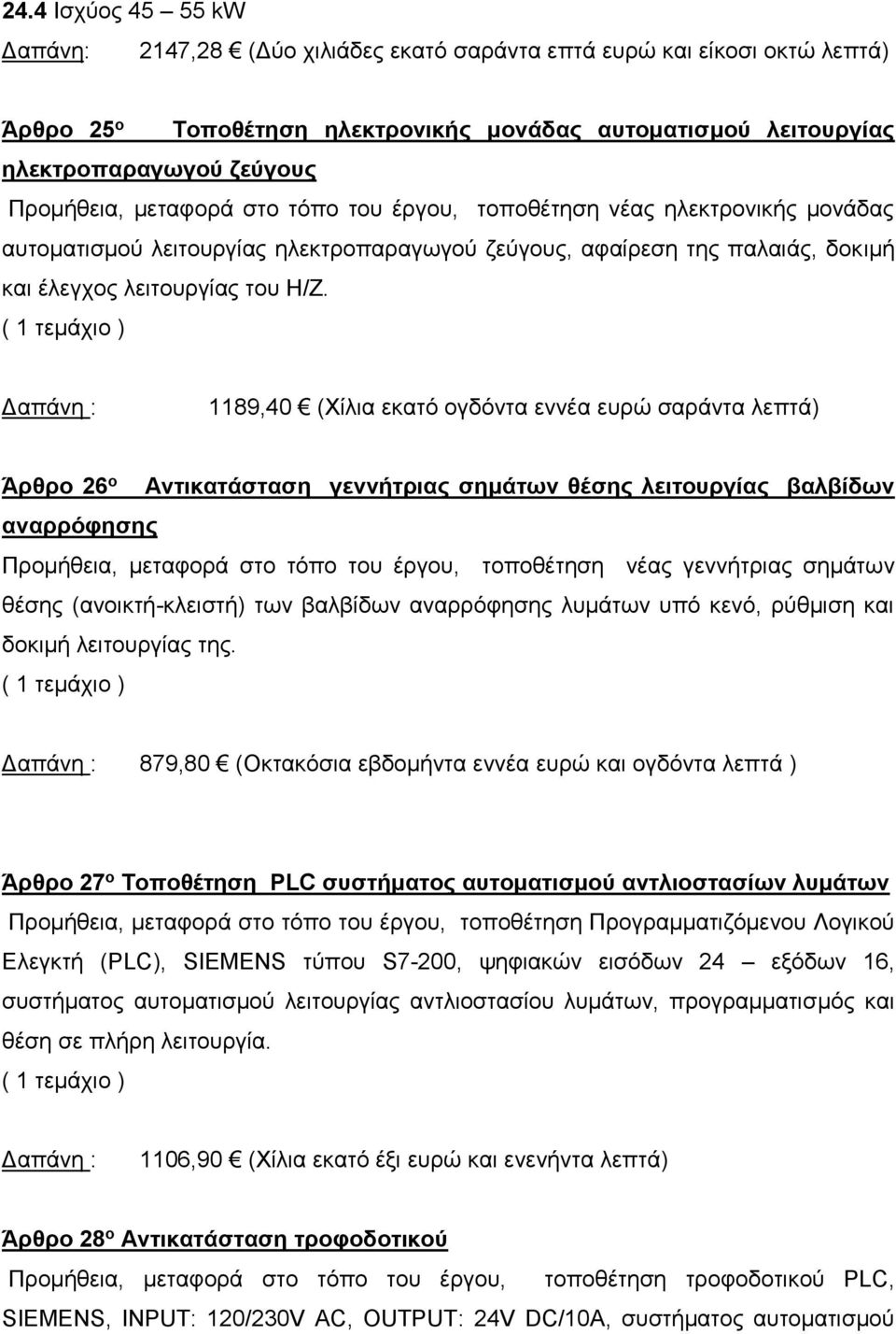 1189,40 (Χίλια εκατό ογδόντα εννέα ευρώ σαράντα λεπτά) Άρθρο 26 ο Αντικατάσταση γεννήτριας σημάτων θέσης λειτουργίας βαλβίδων αναρρόφησης Προμήθεια, μεταφορά στο τόπο του έργου, τοποθέτηση νέας