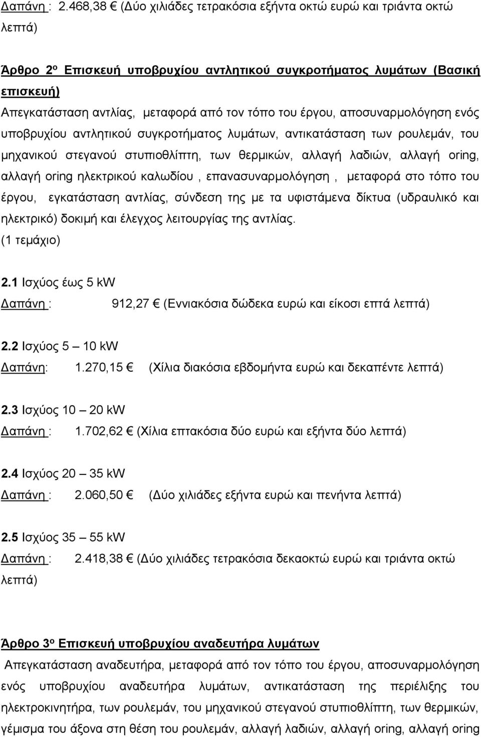 oring ηλεκτρικού καλωδίου, επανασυναρμολόγηση, μεταφορά στο τόπο του έργου, εγκατάσταση αντλίας, σύνδεση της με τα υφιστάμενα δίκτυα (υδραυλικό και ηλεκτρικό) δοκιμή και έλεγχος λειτουργίας της