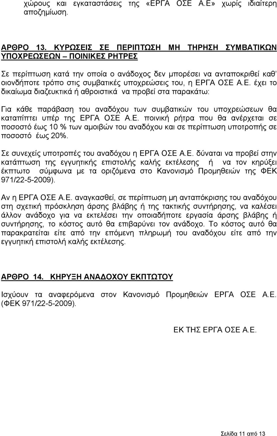 ΟΣΕ Α.Ε. έχει το δικαίωμα διαζευκτικά ή αθροιστικά να προβεί στα παρακάτω: Για κάθε παράβαση του αναδόχου των συμβατικών του υποχρεώσεων θα καταπίπτει υπέρ της ΕΡΓΑ ΟΣΕ Α.Ε. ποινική ρήτρα που θα ανέρχεται σε ποσοστό έως 10 % των αμοιβών του αναδόχου και σε περίπτωση υποτροπής σε ποσοστό έως 20%.