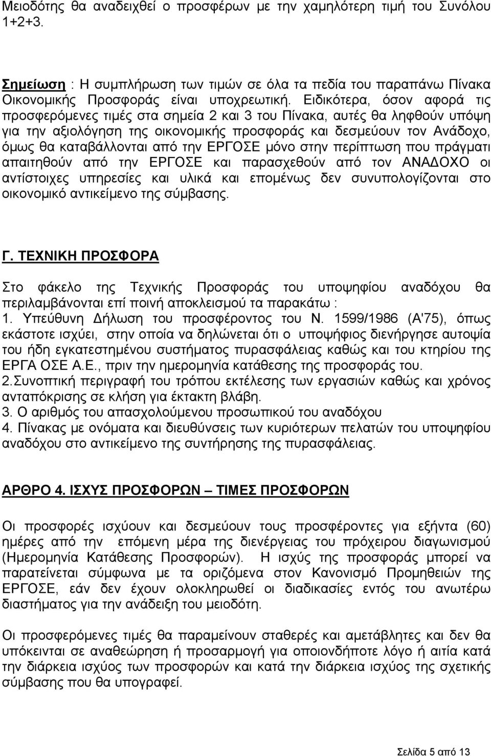 την ΕΡΓΟΣΕ μόνο στην περίπτωση που πράγματι απαιτηθούν από την ΕΡΓΟΣΕ και παρασχεθούν από τον ΑΝΑΔΟΧΟ οι αντίστοιχες υπηρεσίες και υλικά και επομένως δεν συνυπολογίζονται στο οικονομικό αντικείμενο