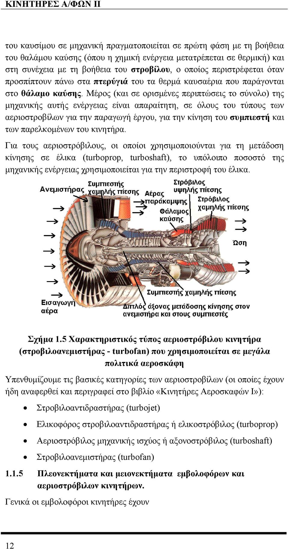 Μέρος (και σε ορισµένες περιπτώσεις το σύνολο) της µηχανικής αυτής ενέργειας είναι απαραίτητη, σε όλους του τύπους των αεριοστροβίλων για την παραγωγή έργου, για την κίνηση του συµπιεστή και των