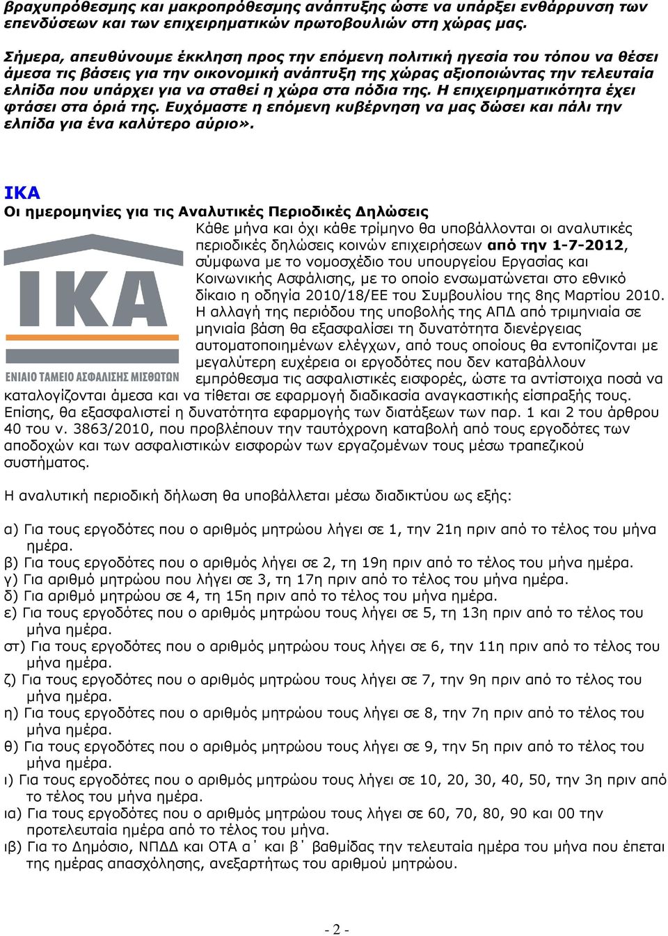 χώρα στα πόδια της. Η επιχειρηµατικότητα έχει φτάσει στα όριά της. Ευχόµαστε η επόµενη κυβέρνηση να µας δώσει και πάλι την ελπίδα για ένα καλύτερο αύριο».