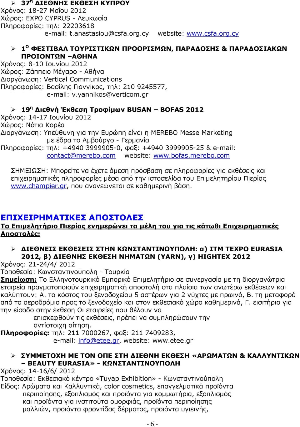 cy 1 Ο ΦΕΣΤΙΒΑΛ ΤΟΥΡΙΣΤΙΚΩΝ ΠΡΟΟΡΙΣΜΩΝ, ΠΑΡΑ ΟΣΗΣ & ΠΑΡΑ ΟΣΙΑΚΩΝ ΠΡΟΙΟΝΤΩΝ ΑΘΗΝΑ Χρόνος: 8-10 Ιουνίου 2012 Χώρος: Ζάππειο Μέγαρο - Αθήνα ιοργάνωση: Vertical Communications Πληροφορίες: Βασίλης