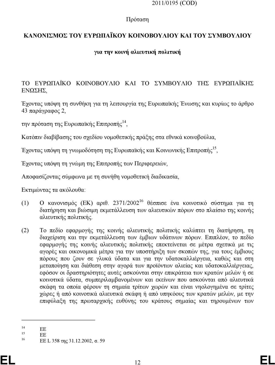 Έχοντας υπόψη τη γνωµοδότηση της Ευρωπαϊκής και Κοινωνικής Επιτροπής 15, Έχοντας υπόψη τη γνώµη της Επιτροπής των Περιφερειών, Αποφασίζοντας σύµφωνα µε τη συνήθη νοµοθετική διαδικασία, Εκτιµώντας τα