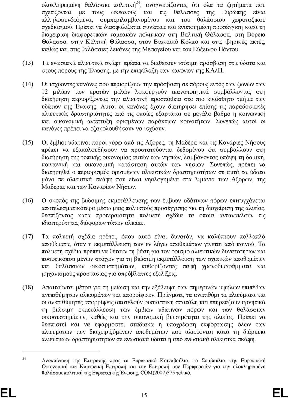 Πρέπει να διασφαλίζεται συνέπεια και ενοποιηµένη προσέγγιση κατά τη διαχείριση διαφορετικών τοµεακών πολιτικών στη Βαλτική Θάλασσα, στη Βόρεια Θάλασσα, στην Κελτική Θάλασσα, στον Βισκαϊκό Κόλπο και