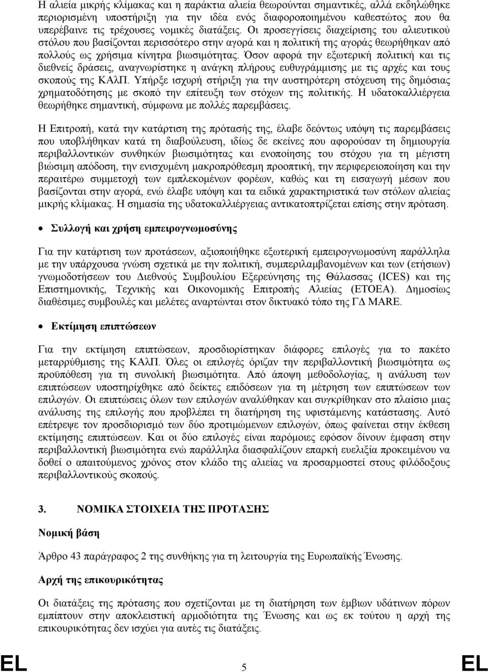 Όσον αφορά την εξωτερική πολιτική και τις διεθνείς δράσεις, αναγνωρίστηκε η ανάγκη πλήρους ευθυγράµµισης µε τις αρχές και τους σκοπούς της ΚΑλΠ.