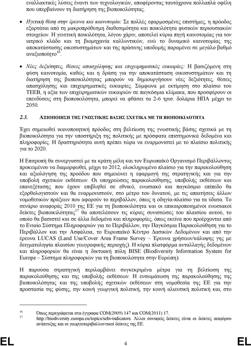 Η γενετική ποικιλότητα, λόγου χάριν, αποτελεί κύρια πηγή καινοτοµίας για τον ιατρικό κλάδο και τη βιοµηχανία καλλυντικών, ενώ το δυναµικό καινοτοµίας της αποκατάστασης οικοσυστηµάτων και της πράσινης