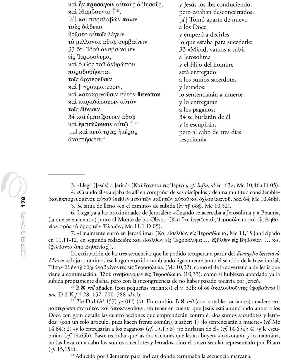 σιν α τ ν θανάτου κα παραδώσουσιν α τ ν το ς θνεσιν 34 κα µπαίξουσιν α τ 27 κα µπτ ξουσιν α τ 2.22 κα µετ τρε ς µέρας ναστήσεται 28. y Jesús los iba conduciendo; pero estaban desconcertados.