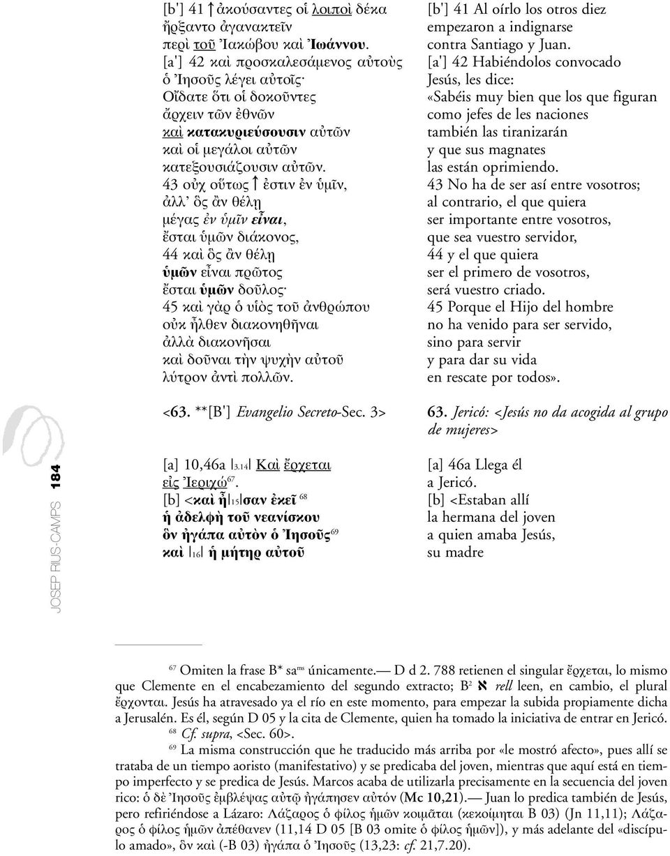 43 ο χ ο τως στιν ν µ ν, λλ ς ν θέλ η µέγας ν µ ν ε ναι, σται µ ν διάκονος, 44 κα ς ν θέλ η µ ν ε ναι πρ τος σται µ ν δο λος 45 κα γ ρ υ ς το νθρώπου ο κ λθεν διακονηθ ναι λλ διακον σαι κα δο ναι τ ν