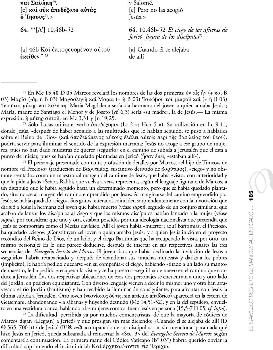 10,46b-52 El ciego de las afueras de Jericó, figura de los discípulos 72 [a] Cuando él se alejaba de allí 70 En Mc 15,40 D 05 Marcos revelará los nombres de las dos primeras: ν α ς ν (+ κα B 03)