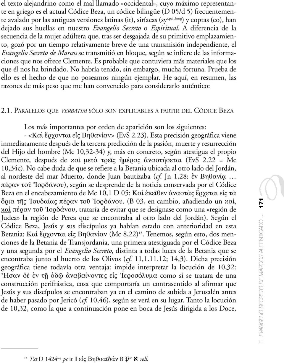 A diferencia de la secuencia de la mujer adúltera que, tras ser desgajada de su primitivo emplazamiento, gozó por un tiempo relativamente breve de una transmisión independiente, el Evangelio Secreto