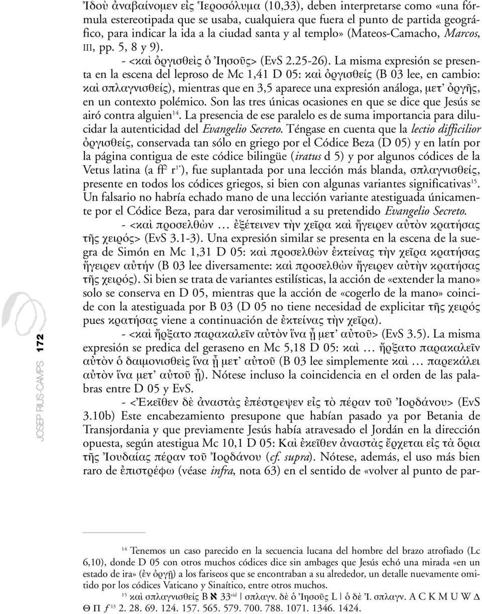 La misma expresión se presenta en la escena del leproso de Mc 1,41 D 05: κα ργισθείς (B 03 lee, en cambio: κα σπλαγνισθείς), mientras que en 3,5 aparece una expresión análoga, µετ ργ ς, en un