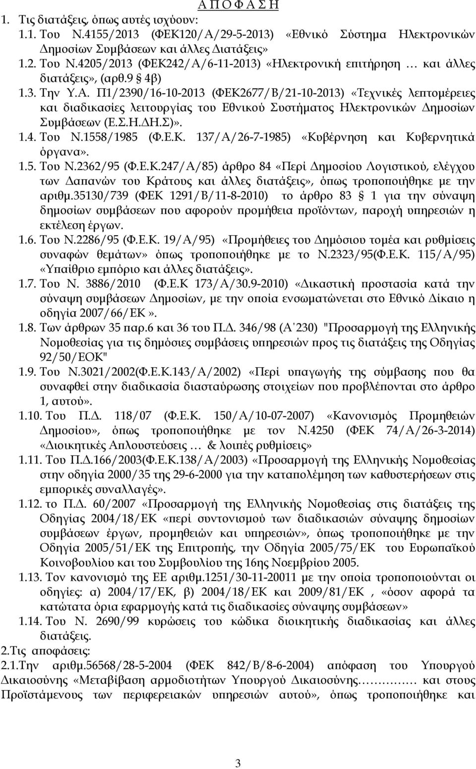 1558/1985 (Φ.Ε.Κ. 137/Α/26-7-1985) «Κυβέρνηση και Κυβερνητικά όργανα». 1.5. Του Ν.2362/95 (Φ.Ε.Κ.247/Α/85) άρθρο 84 «Περί Δημοσίου Λογιστικού, ελέγχου των Δαπανών του Κράτους και άλλες διατάξεις», όπως τροποποιήθηκε με την αριθμ.