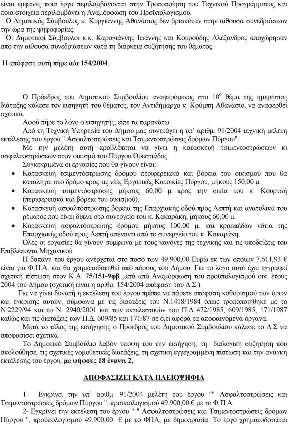 Η απόφαση αυτή πήρε α/α 154/2004. Ο Πρόεδρoς τoυ Δημoτικoύ Συμβoυλίoυ αναφερόμενος στο 10 ο θέμα της ημερήσιας διάταξης κάλεσε τον εισηγητή τoυ θέματoς, τον Αντιδήμαρχο κ.