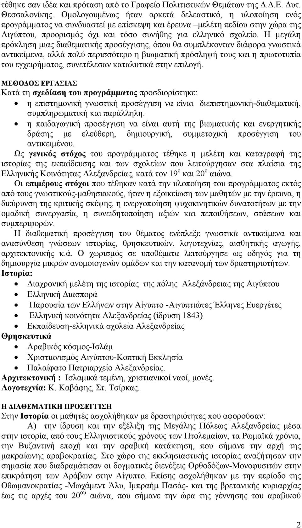 Η μεγάλη πρόκληση μιας διαθεματικής προσέγγισης, όπου θα συμπλέκονταν διάφορα γνωστικά αντικείμενα, αλλά πολύ περισσότερο η βιωματική πρόσληψή τους και η πρωτοτυπία του εγχειρήματος, συνετέλεσαν