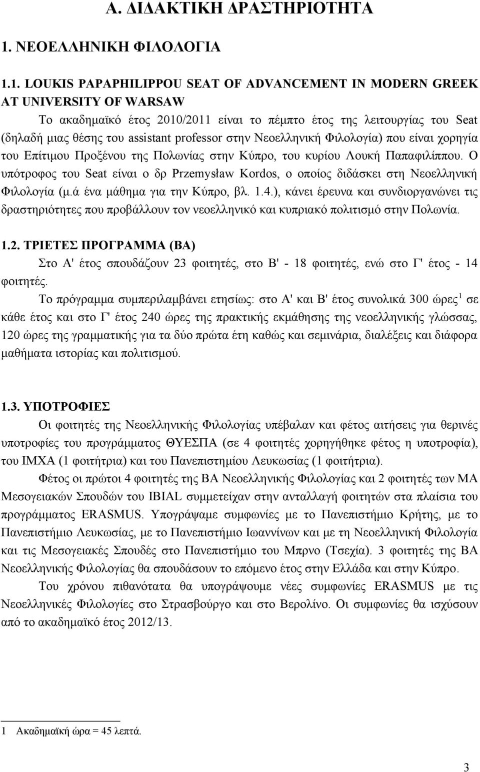 1. LOUKIS PAPAPHILIPPOU SEAT OF ADVANCEMENT IN MODERN GREEK AT UNIVERSITY OF WARSAW Το ακαδημαϊκό έτος 2010/2011 είναι το πέμπτο έτος της λειτουργίας του Seat (δηλαδή μιας θέσης του assistant