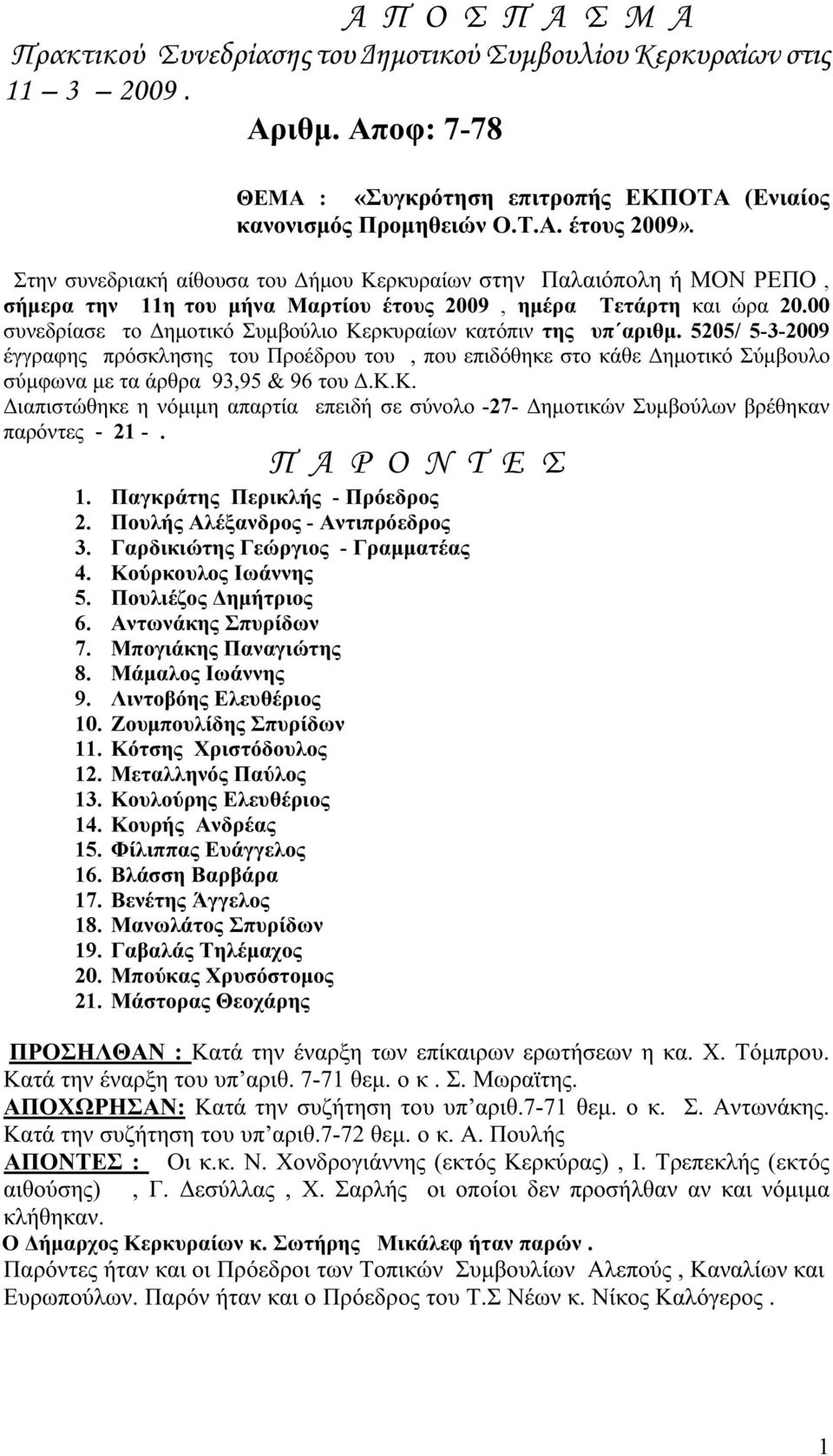 00 συνεδρίασε το Δημοτικό Συμβούλιο Κερκυραίων κατόπιν της υπ αριθμ. 5205/ 5-3-2009 έγγραφης πρόσκλησης του Προέδρου του, που επιδόθηκε στο κάθε Δημοτικό Σύμβουλο σύμφωνα με τα άρθρα 93,95 & 96 του Δ.