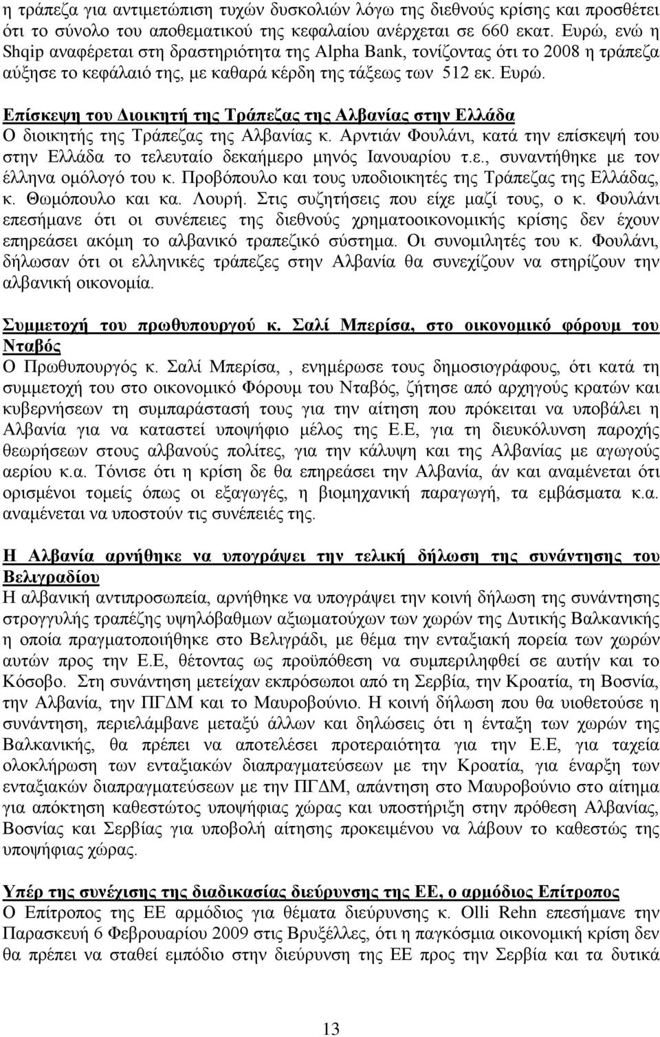 Δπίζθεςε ηνπ Γηνηθεηή ηεο Σξάπεδαο ηεο Αιβαλίαο ζηελ Διιάδα Ο δηνηθεηήο ηεο Σξάπεδαο ηεο Αιβαλίαο θ. Αξληηάλ Φνπιάλη, θαηά ηελ επίζθεςή ηνπ ζηελ Διιάδα ην ηειεπηαίν δεθαήκεξν κελφο Ηαλνπαξίνπ η.ε., ζπλαληήζεθε κε ηνλ έιιελα νκφινγφ ηνπ θ.