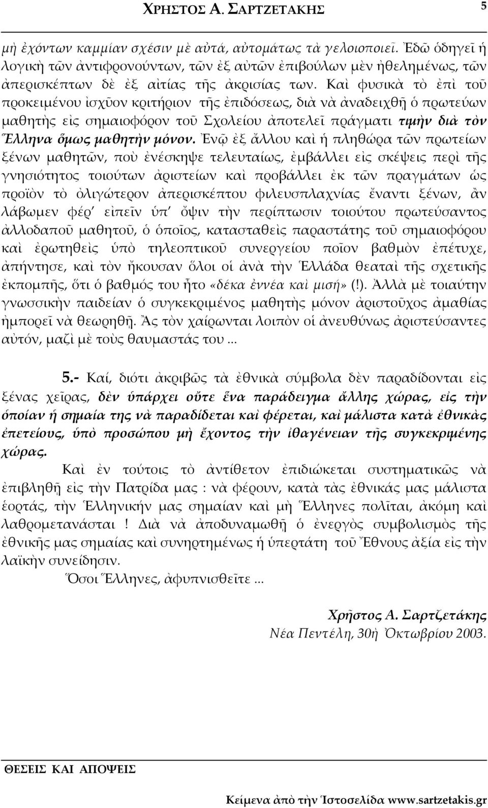 Ἐνῷ ἐξ ἄλλου καὶ ἡ πληθώρα τῶν πρωτείων ξένων μαθητῶν, ποὺ ἐνέσκηψε τελευταίως, ἐμβάλλει εἰς σκέψεις περὶ τῆς γνησιότητος τοιούτων ἀριστείων καὶ προβάλλει ἐκ τῶν πραγμάτων ὡς προϊὸν τὸ ὀλιγώτερον