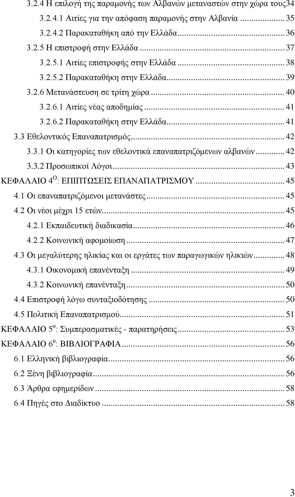 .. 42 3.3.1 Οη θαηεγνξίεο ησλ εζεινληηθά επαλαπαηξηδφκελσλ αιβαλψλ... 42 3.3.2 Πξνζσπηθνί Λφγνη... 43 ΚΔΦΑΛΑΗΟ 4 Ο : ΔΠΗΠΣΩΔΗ ΔΠΑΝΑΠΑΣΡΗΜΟΤ... 45 4.1 Οη επαλαπαηξηδφκελνη κεηαλάζηεο... 45 4.2 Οη λένη κέρξη 15 εηψλ.