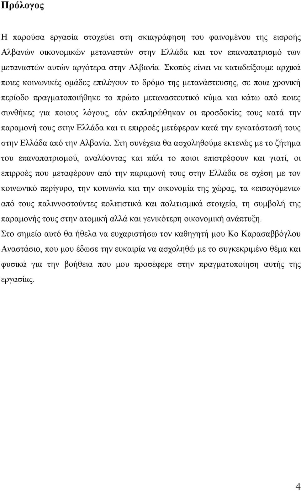 πνηνπο ιφγνπο, εάλ εθπιεξψζεθαλ νη πξνζδνθίεο ηνπο θαηά ηελ παξακνλή ηνπο ζηελ Διιάδα θαη ηη επηξξνέο κεηέθεξαλ θαηά ηελ εγθαηάζηαζή ηνπο ζηελ Διιάδα απφ ηελ Αιβαλία.