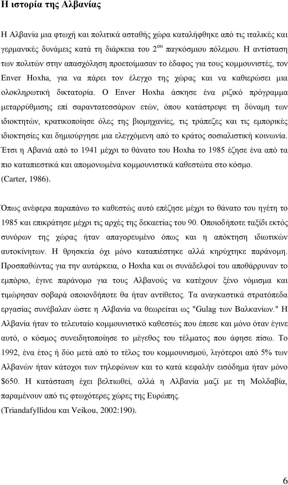 Ο Enver Hoxha άζθεζε έλα ξηδηθφ πξφγξακκα κεηαξξχζκηζεο επί ζαξαληαηεζζάξσλ εηψλ, φπνπ θαηάζηξεςε ηε δχλακε ησλ ηδηνθηεηψλ, θξαηηθνπνίεζε φιεο ηεο βηνκεραλίεο, ηηο ηξάπεδεο θαη ηηο εκπνξηθέο