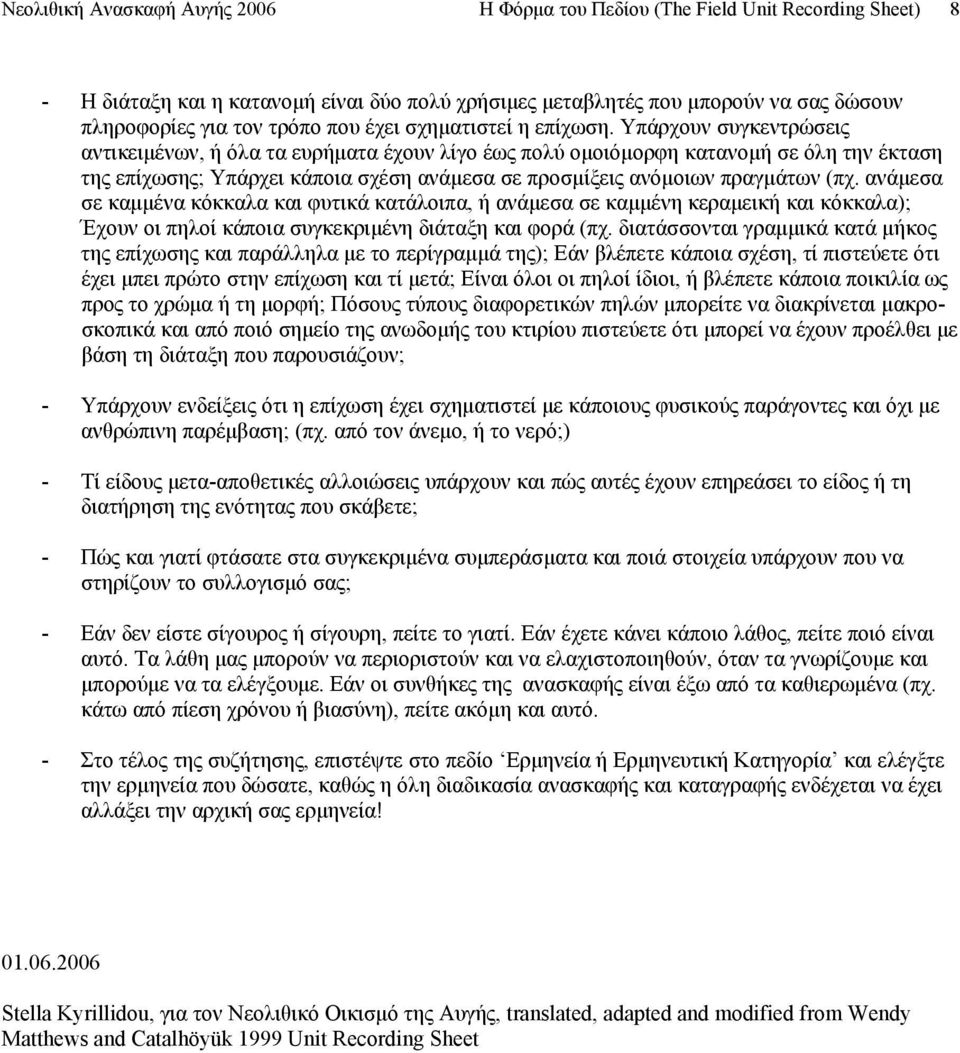 Υπάρχουν συγκεντρώσεις αντικειμένων, ή όλα τα ευρήματα έχουν λίγο έως πολύ ομοιόμορφη κατανομή σε όλη την έκταση της επίχωσης; Υπάρχει κάποια σχέση ανάμεσα σε προσμίξεις ανόμοιων πραγμάτων (πχ.